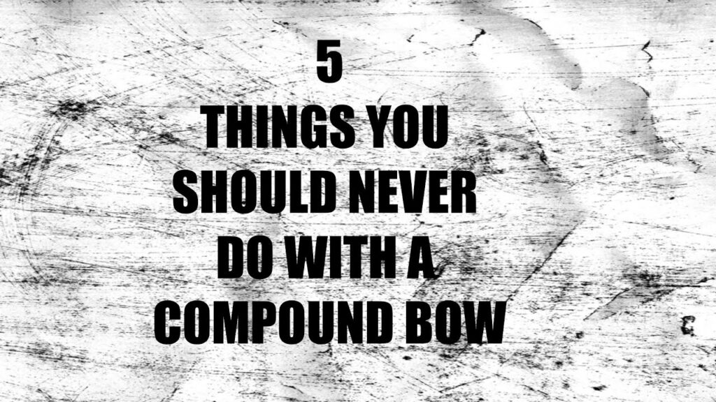 5 Things You Should Never Do With A Compound Bow